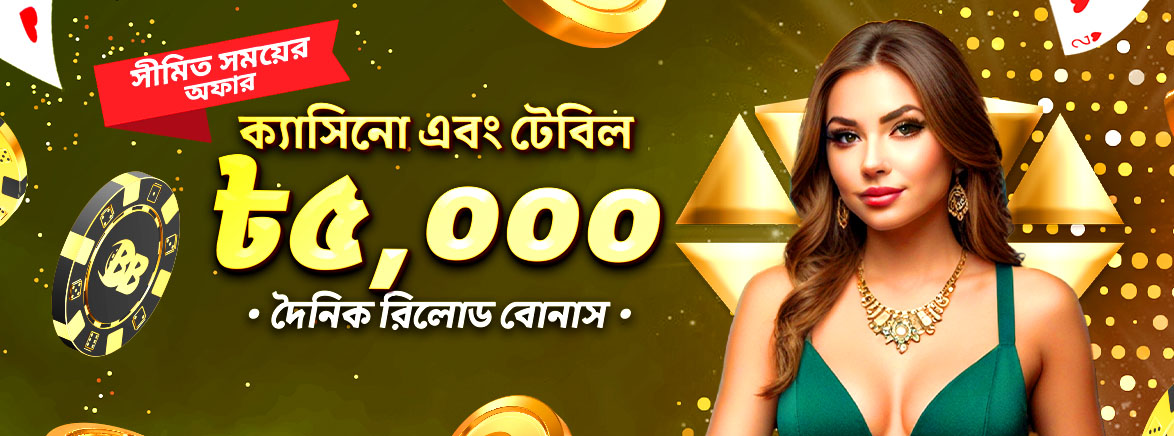 ক্যাসিনো এবং টেবিল ২০% দৈনিক রিলোড বোনাস ৫,০০০ BDT ক্যাসিনো এবং টেবিল ২০% দৈনিক রিলোড বোনাস ৫,০০০ BDT