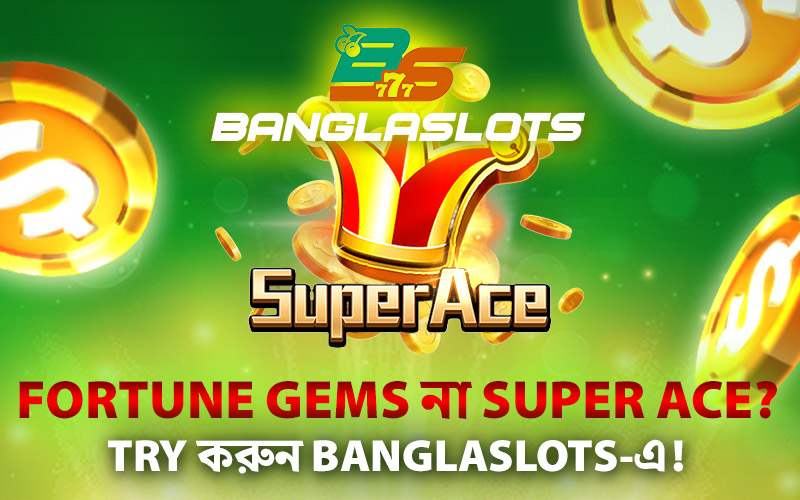 Fortune Gems না Super Ace? Try করুন Banglaslots-এ!