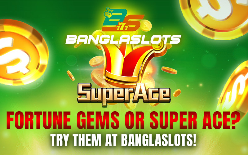 Fortune Gems or Super Ace? Try Them at Banglaslots!