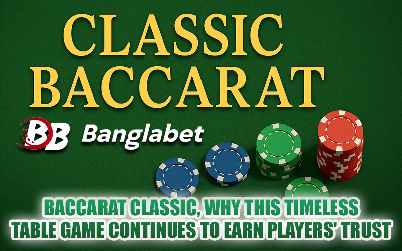 Baccarat Classic, Why This Timeless Table Game Continues to Earn Players' Trust