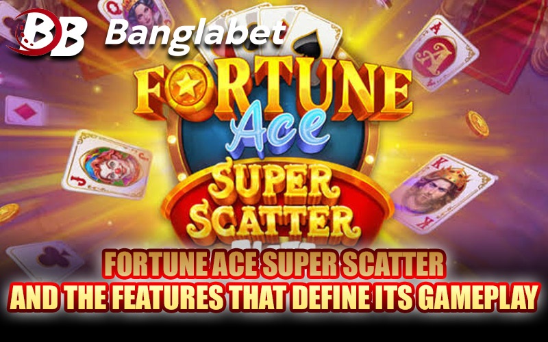 Fortune Ace Super Scatter and the Features That Define Its Gameplay