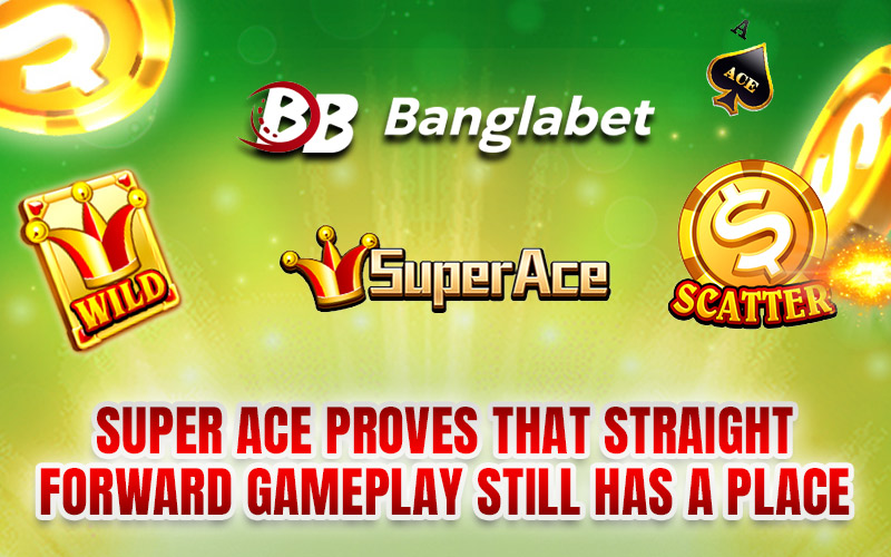 Super Ace Proves That Straightforward Gameplay Still Has a Place